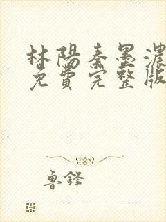 林阳秦墨浓小说免费完整版