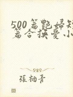 500篇艳妇短篇合换爱小说