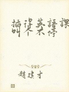 插得英语课代表叫个不停