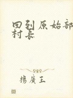 回到原始部落当村长