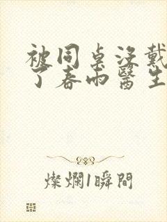 被同桌没戴套干了春雨医生