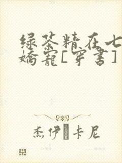 绿茶精在七零被娇宠[穿书]