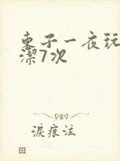 东子一夜玩弄白洁7次