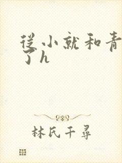 从小就和青梅做了h