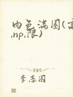 肉色满园(高h,np,限)