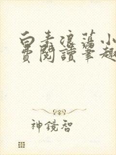 白素浪荡小说免费阅读笔趣阁