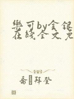 乐可by金银花在线全文免费阅读