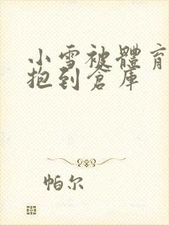 小雪被体育老师抱到仓库