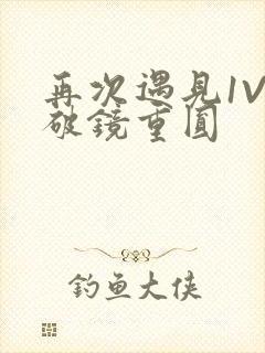 再次遇见1V1破镜重圆