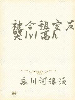 被合租室友禽到哭1v1高h