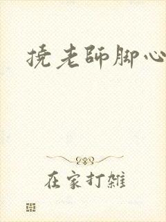 挠老师脚心小说