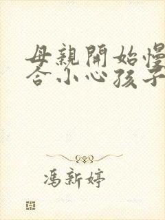 母亲开始慢迎迎合小心孩子