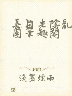 长日光阴乱作一团笔趣阁