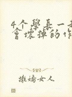 4个学长一起我会坏掉的作文