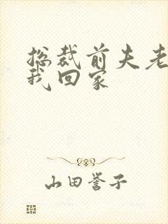 总裁前夫老婆跟我回家