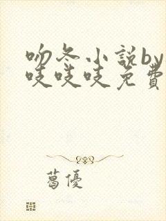 吻冬小说by桃吱吱吱免费阅读笔趣阁