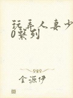 玩弄人妻少妇70系列