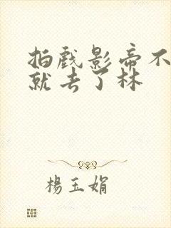 拍戏影帝不小心就去了林