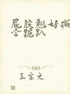 屁股翘好撅高迎合跪趴