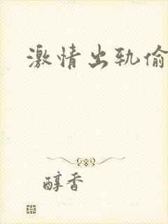 激情出轨偷欢H