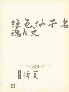 绝色仙子名器销魂h文