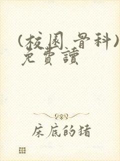 (校园 骨科)免费读