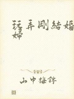 玩弄刚结婚的少妇