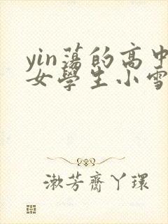 yin荡的高中女学生小雪