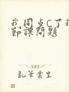 我同桌C了我一节课问题