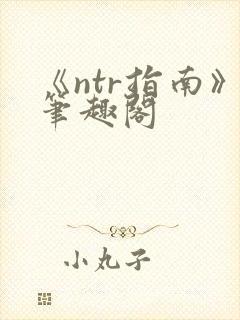 《ntr指南》笔趣阁