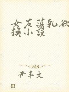 女友荡乳欲伦交换小说