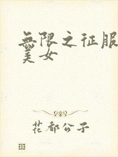 无限之征服天下美女