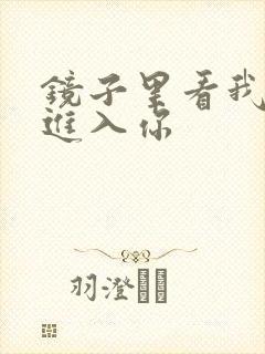 镜子里看我怎么进入你