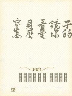 宝贝看镜子我是怎么爱你的小说