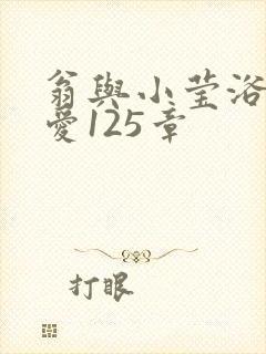 翁与小莹浴室欢爱125章