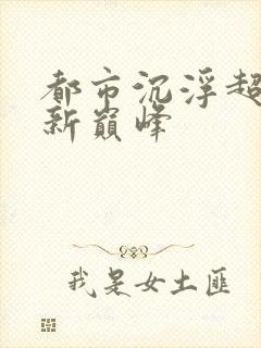 都市沉浮超前更新巅峰