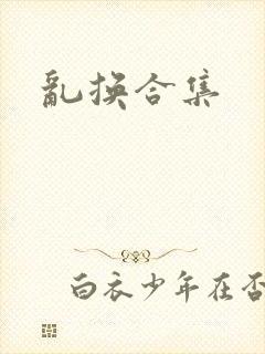 乱换合集