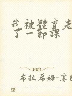 我被体育老师c了一节课