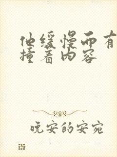 他缓慢而有力的撞着内容