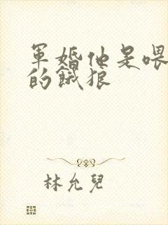 军婚他是喂不饱的饿狼