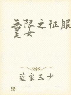 无限之征服天下美女