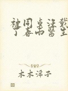 被同桌没戴套干了春雨医生