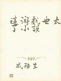 这游戏也太真实了小说