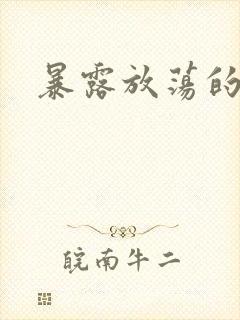 暴露放荡的娇妻