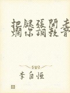 把腿张开老子臊烂你调教骨科男男