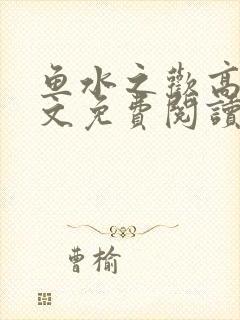 鱼水之欢高干全文免费阅读