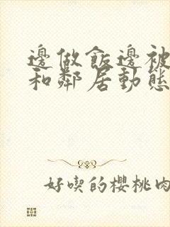 边做饭边被躁我和邻居动态图