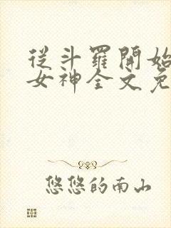 从斗罗开始俘获女神全文免费阅读