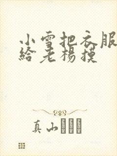 小雪把衣服解开给老杨摸
