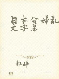 日本公妇乱偷中文字幕